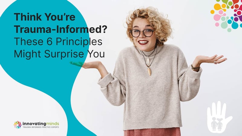 Think You’re Trauma-Informed? These 6 Principles Might Surprise You
